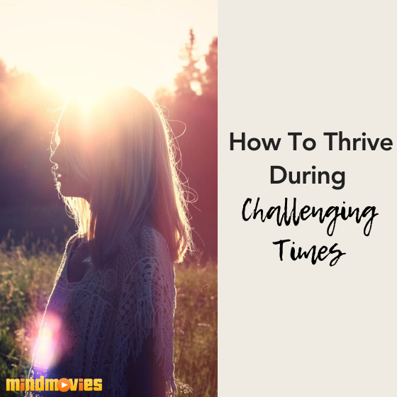 3 Ways to Thrive During Challenging Times