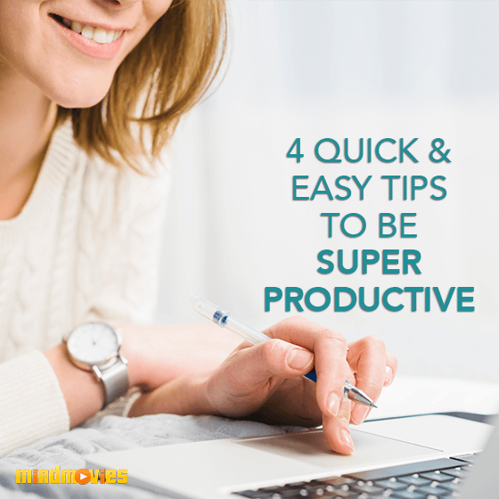 4 Quick & Easy Tips To Be Super Productive