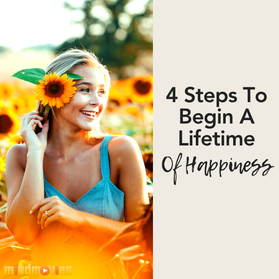 4 Steps To Begin A Lifetime Of Happiness (In Just 10 Minutes A Day)