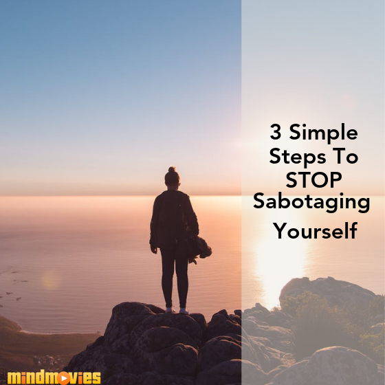 3 Simple Steps To Stop Sabotaging Yourself