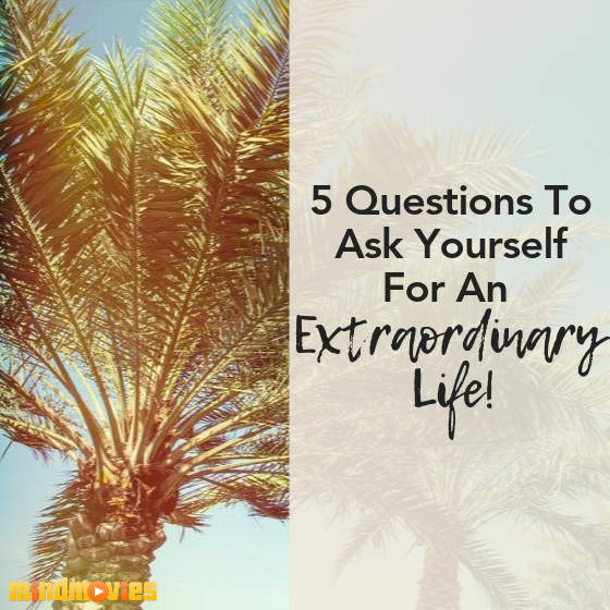 5 Questions That Could Guide You To An Extraordinary Life