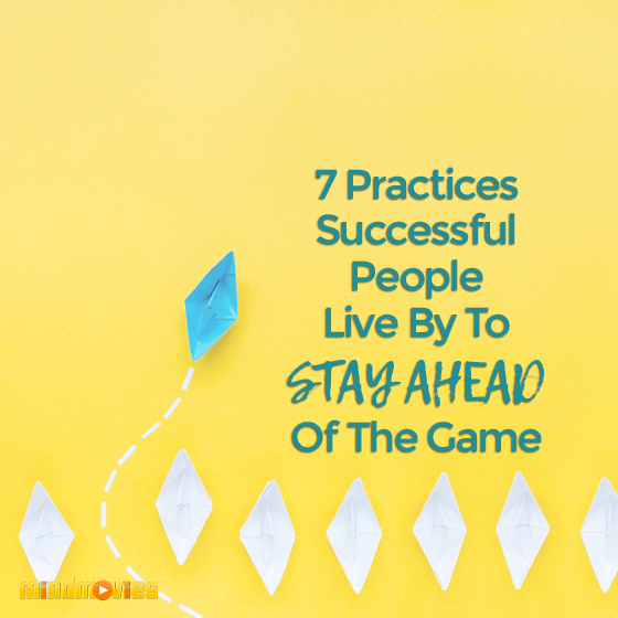 7 Practices Successful People Live By To Stay Ahead Of The Game