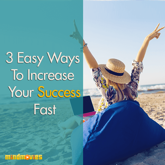 3 Easy Ways To Increase Your Success Fast
