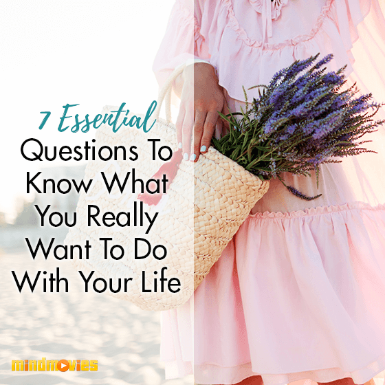 7 Essential Questions To Know What You Really Want To Do With Your Life