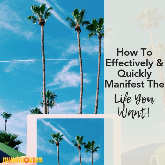 How to effectively and quickly manifest the life you want