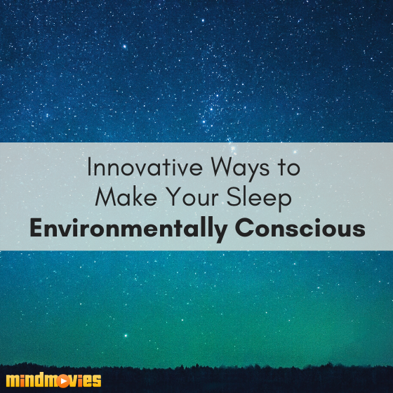 The Eco-Friendly Sleeper's List: Innovative Ways to Make Your Sleep Environmentally Conscious