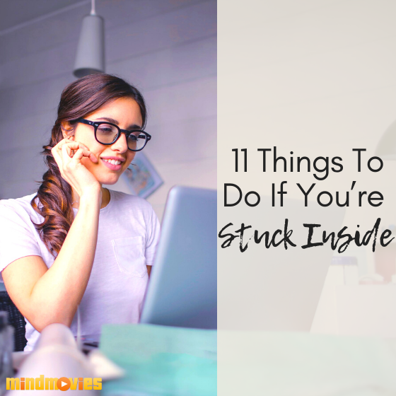 11 Things To Do If You're Stuck Inside