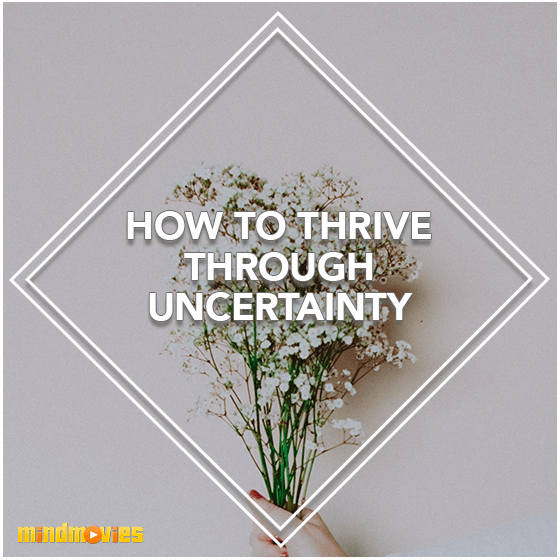 How To Thrive Through Uncertainty