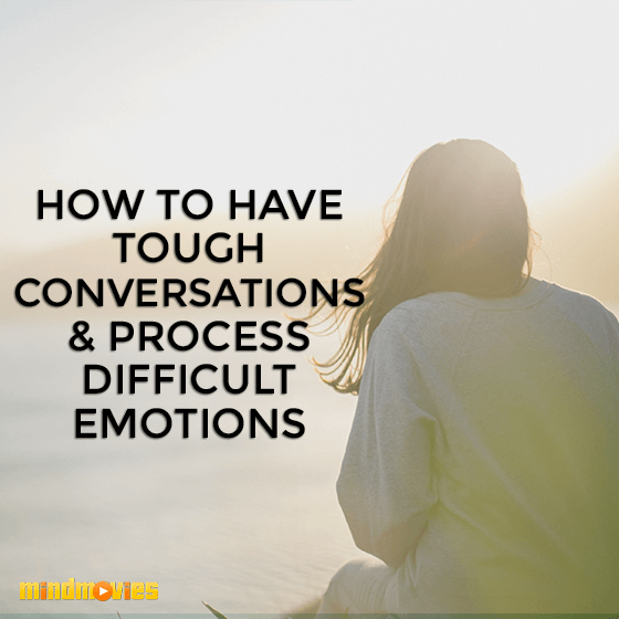 How to Have Tough Conversations & Process Difficult Emotions