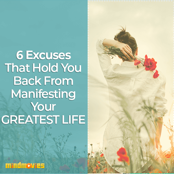 6 Excuses That Hold You Back From Manifesting Your Greatest Life