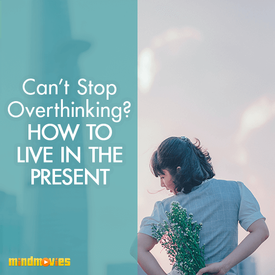 Can't Stop Overthinking? How To Live In The Present