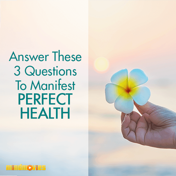 Answer These 3 Questions To Manifest Perfect Health