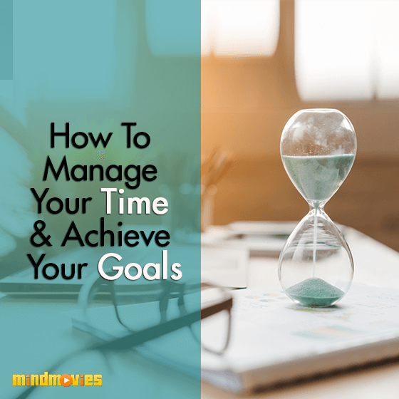 How To Manage Your Time & Achieve Your Goals