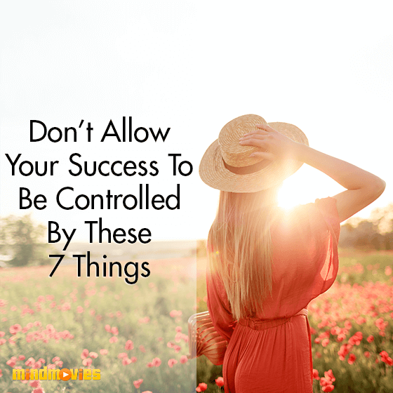 Don't Allow Your Success To Be Controlled By These 7 Things