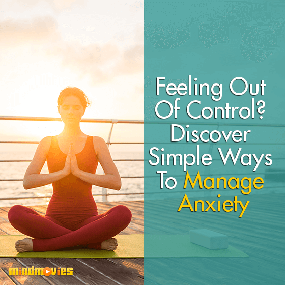 Feeling Out Of Control? Discover Simple Ways To Manage Anxiety
