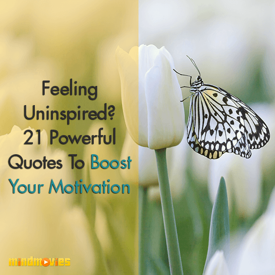 Feeling Uninspired? 21 Powerful Quotes To Boost Your Motivation
