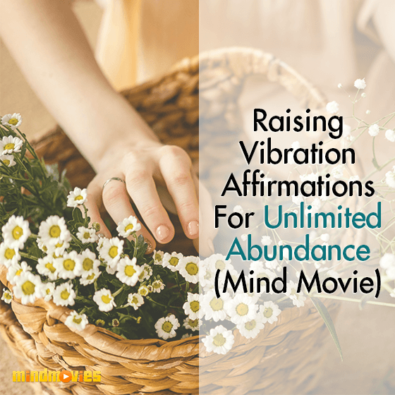Raising Vibration Affirmations For Unlimited Abundance (Mind Movie)