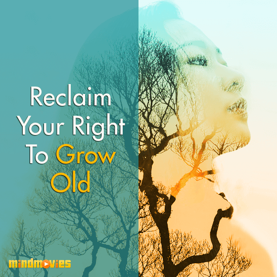Reclaim Your Right To Grow Old