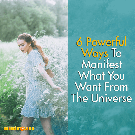 6 Powerful Ways To Manifest What You Want From The Universe