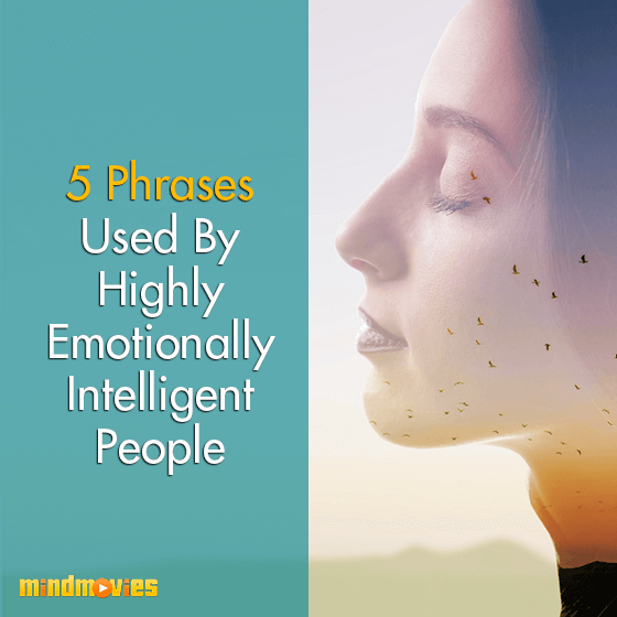 5 Phrases Used By Highly Emotionally Intelligent People