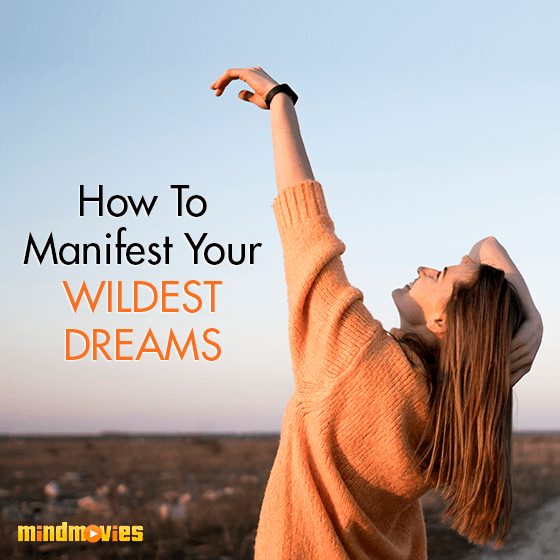 How To Manifest Your Wildest Dreams