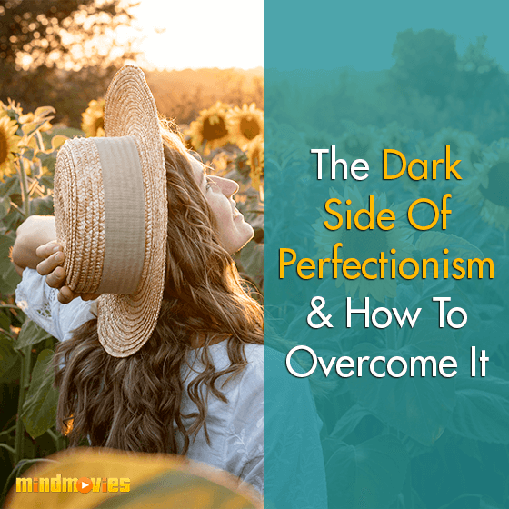 The Dark Side Of Perfectionism & How To Overcome It