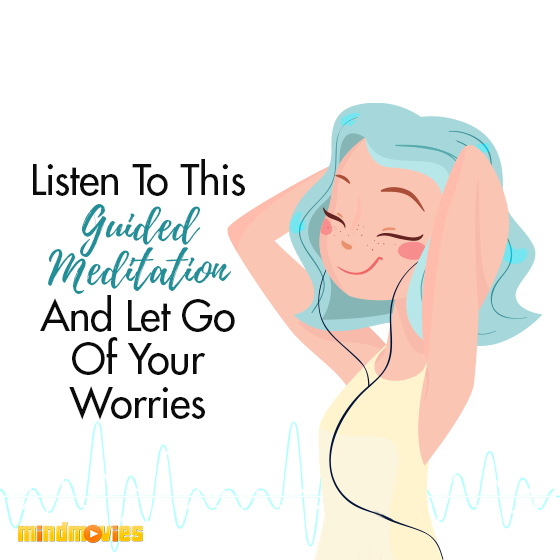 Listen To This Guided Meditation And Let Go Of Your Worries