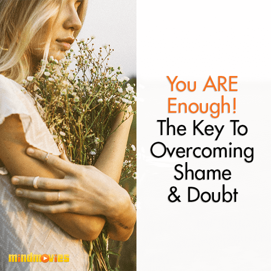 You ARE Enough! The Key To Overcoming Shame & Doubt