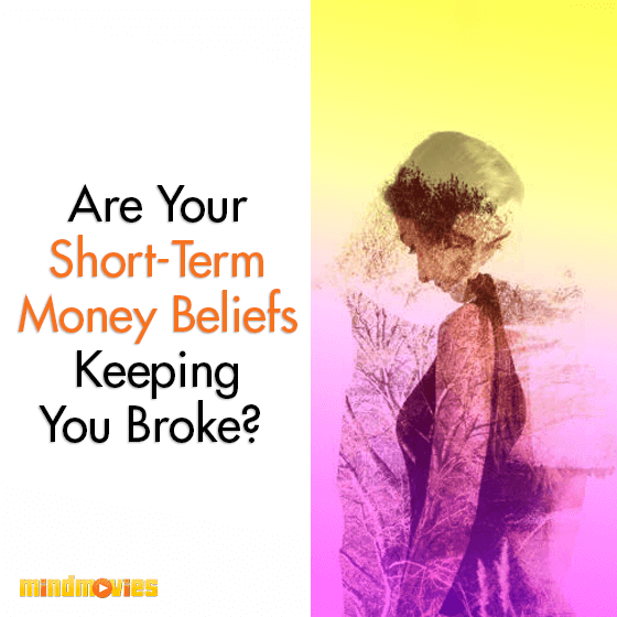 Are Your Short Term Money Beliefs Keeping You Broke?