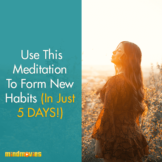 Use This Meditation To Form New Habits (In Just 5 DAYS!)