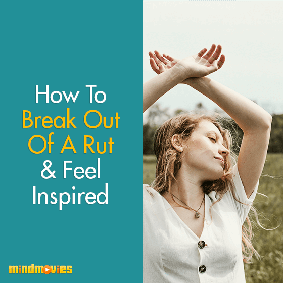 How To Break Out Of A Rut & Feel Inspired