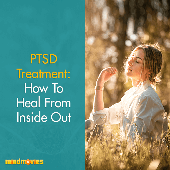 PTSD Treatment: How To Heal From Inside Out