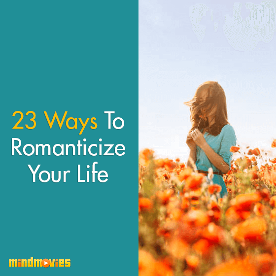 23 Ways To Romanticize Your Life