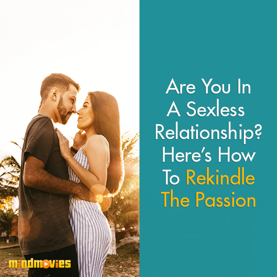 Are You In A Sexless Relationship? Here's How To Reignite The Passion!