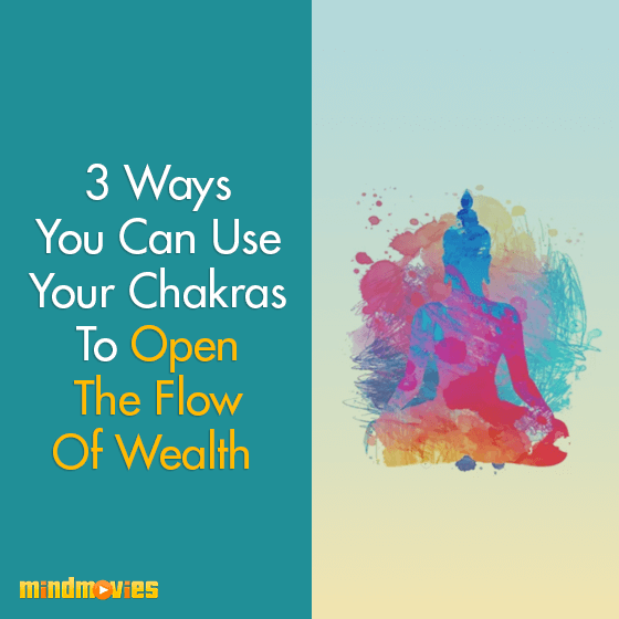 3 Ways You Can Use Your Chakras To Open The Flow Of Wealth