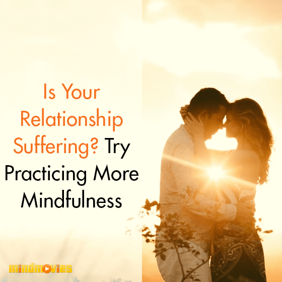 Is Your Relationship Suffering? Try Practicing More Mindfulness