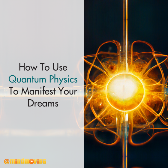 How To Use Quantum Physics To Manifest Your Dreams