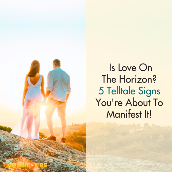 Is Love On The Horizon? 5 Telltale Signs You're About To Manifest It!