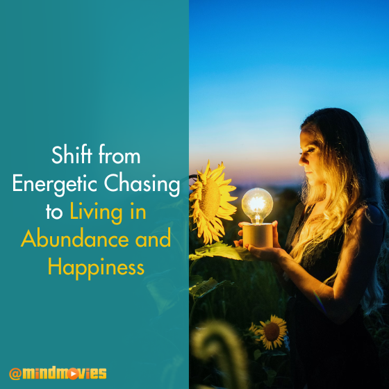 Shift from Energetic Chasing to Living in Abundance and Happiness