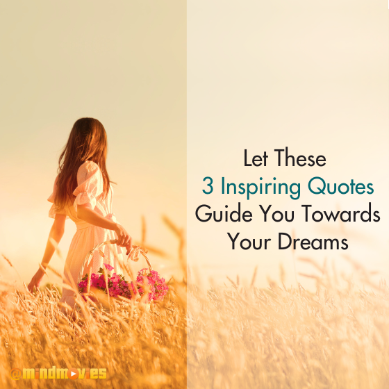 Let These 3 Inspiring Quotes Guide You Toward Your Dreams