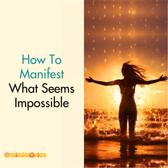 How To Manifest What Seems Impossible