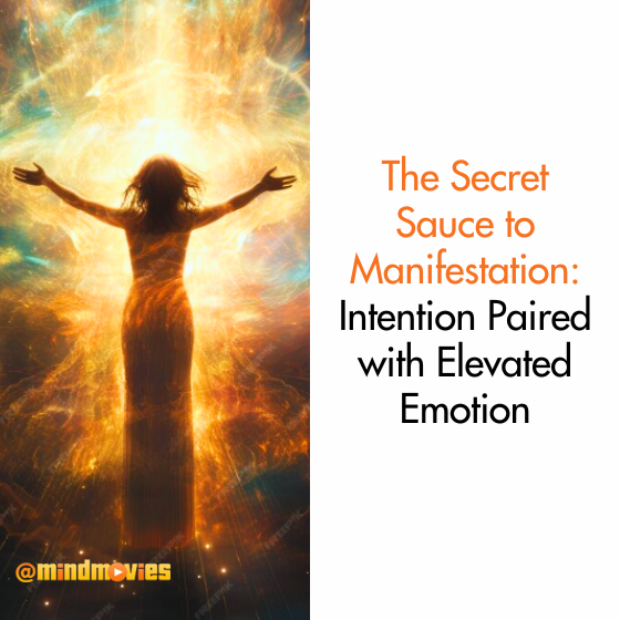 The Secret Sauce to Manifestation: Intention Paired with Elevated Emotion