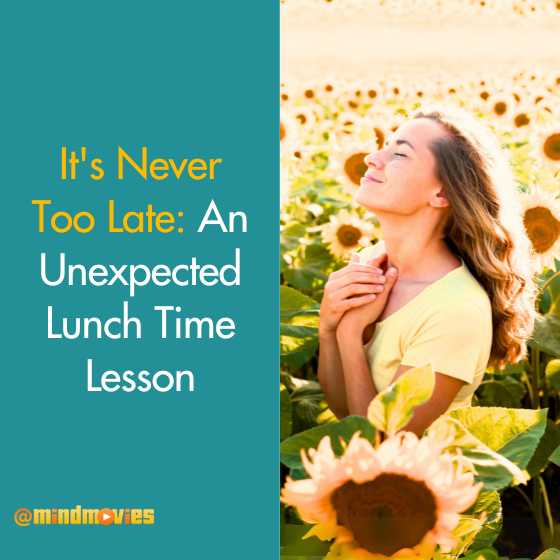 It's Never Too Late: An Unexpected Lunchtime Lesson