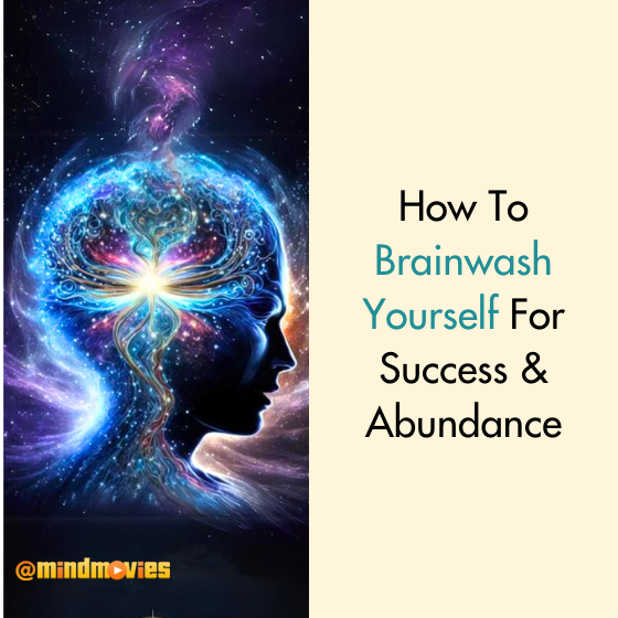 How To Brainwash Yourself For Success & Abundance