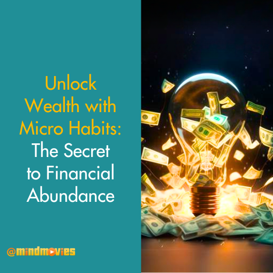 Unlock Wealth with Micro Habits: The Secret to Financial Abundance