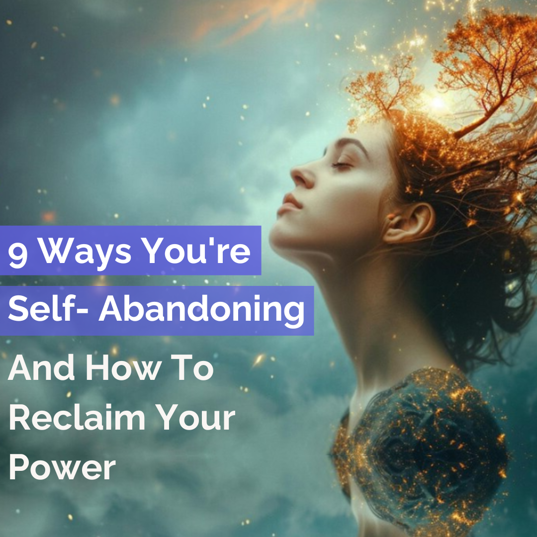 9 Ways You're Self-Abandoning And How To Reclaim Your Power