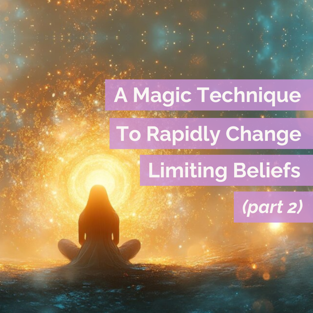 A Magic Technique To Rapidly Change Limiting Beliefs (Part 2)